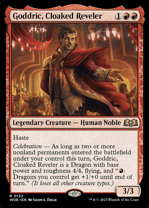 Haste
Celebration — As long as two or more nonland permanents entered the battlefield under your control this turn, Goddric, Cloaked Reveler is a Dragon with base power and toughness 4/4, flying, and "{R}: Dragons you control get +1/+0 until end of turn." (It loses all other creature types.)