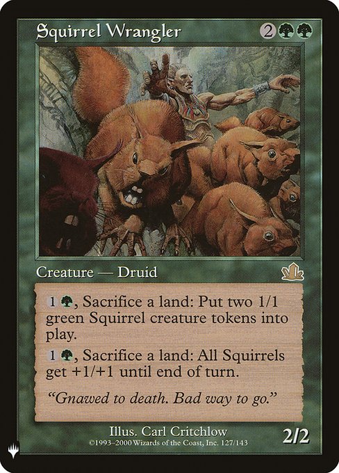 {1}{G}, Sacrifice a land: Create two 1/1 green Squirrel creature tokens.
{1}{G}, Sacrifice a land: Squirrel creatures get +1/+1 until end of turn.