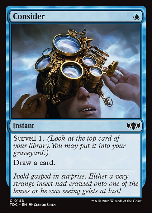 Surveil 1. (Look at the top card of your library. You may put it into your graveyard.)
Draw a card.