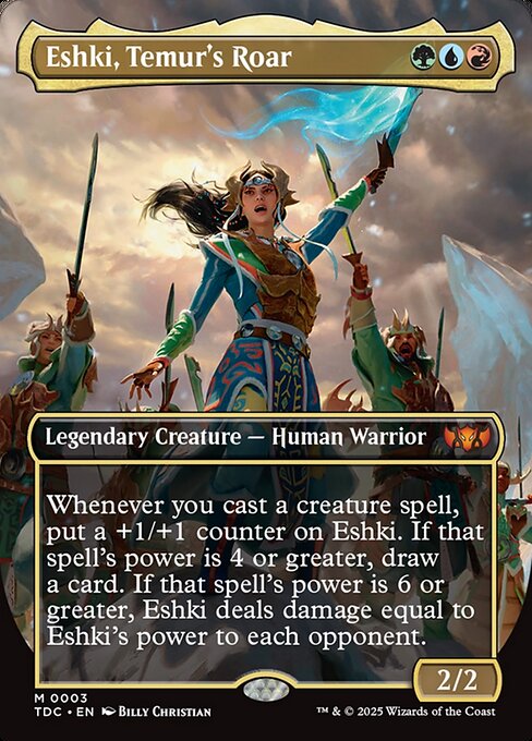Whenever you cast a creature spell, put a +1/+1 counter on Eshki. If that spell's power is 4 or greater, draw a card. If that spell's power is 6 or greater, Eshki deals damage equal to Eshki's power to each opponent.