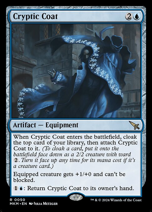 When Cryptic Coat enters the battlefield, cloak the top card of your library, then attach Cryptic Coat to it. (To cloak a card, put it onto the battlefield face down as a 2/2 creature with ward {2}. Turn it face up any time for its mana cost if it's a creature card.)
Equipped creature gets +1/+0 and can't be blocked.
{1}{U}: Return Cryptic Coat to its owner's hand.