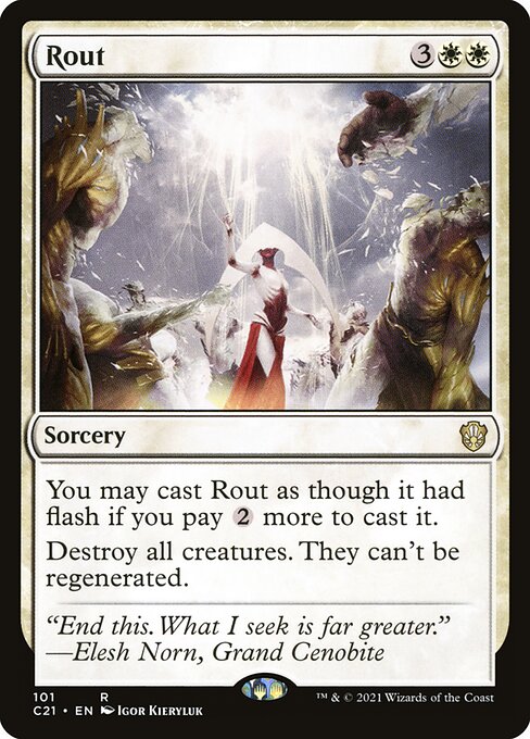 You may cast Rout as though it had flash if you pay {2} more to cast it. (You may cast it any time you could cast an instant.)
Destroy all creatures. They can't be regenerated.