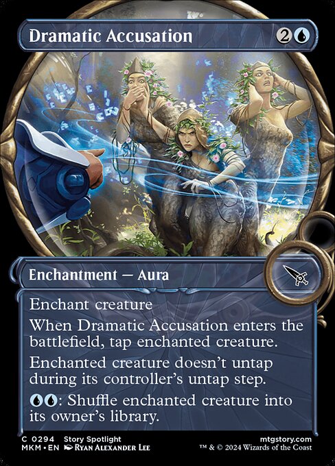 Enchant creature
When Dramatic Accusation enters the battlefield, tap enchanted creature.
Enchanted creature doesn't untap during its controller's untap step.
{U}{U}: Shuffle enchanted creature into its owner's library.