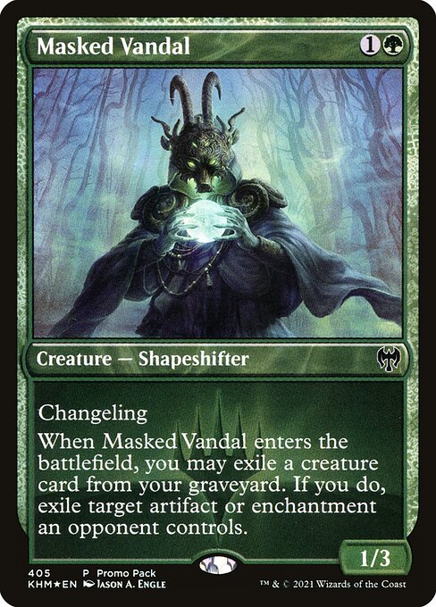 Changeling (This card is every creature type.)
When Masked Vandal enters the battlefield, you may exile a creature card from your graveyard. If you do, exile target artifact or enchantment an opponent controls.