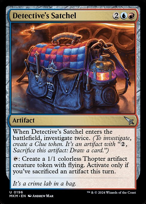 When Detective's Satchel enters the battlefield, investigate twice. (To investigate, create a Clue token. It's an artifact with "{2}, Sacrifice this artifact: Draw a card.")
{T}: Create a 1/1 colorless Thopter artifact creature token with flying. Activate only if you've sacrificed an artifact this turn.