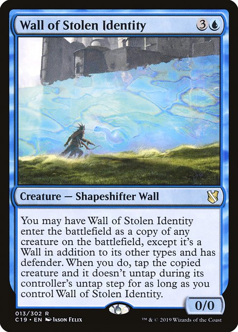 You may have Wall of Stolen Identity enter the battlefield as a copy of any creature on the battlefield, except it's a Wall in addition to its other types and has defender. When you do, tap the copied creature and it doesn't untap during its controller's untap step for as long as you control Wall of Stolen Identity.