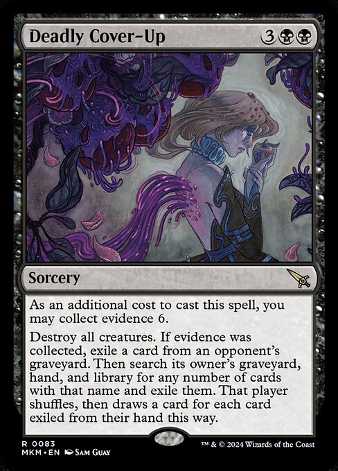 As an additional cost to cast this spell, you may collect evidence 6.
Destroy all creatures. If evidence was collected, exile a card from an opponent's graveyard. Then search its owner's graveyard, hand, and library for any number of cards with that name and exile them. That player shuffles, then draws a card for each card exiled from their hand this way.