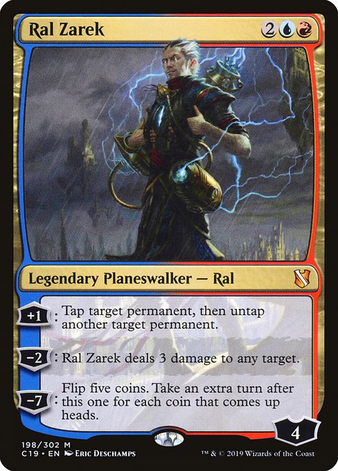 '+1: Tap target permanent, then untap another target permanent.
−2: Ral Zarek deals 3 damage to any target.
−7: Flip five coins. Take an extra turn after this one for each coin that comes up heads.