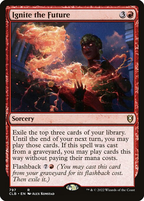 Exile the top three cards of your library. Until the end of your next turn, you may play those cards. If this spell was cast from a graveyard, you may play cards this way without paying their mana costs.
Flashback {7}{R} (You may cast this card from your graveyard for its flashback cost. Then exile it.)