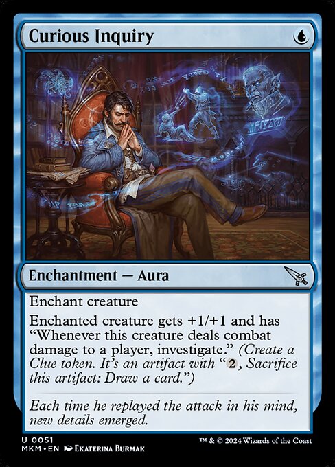 Enchant creature
Enchanted creature gets +1/+1 and has "Whenever this creature deals combat damage to a player, investigate." (Create a Clue token. It's an artifact with "{2}, Sacrifice this artifact: Draw a card.")