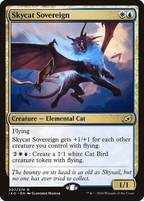 Flying
Skycat Sovereign gets +1/+1 for each other creature you control with flying.
{2}{W}{U}: Create a 1/1 white Cat Bird creature token with flying.