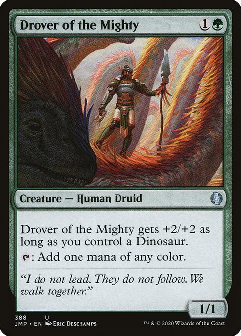 Drover of the Mighty gets +2/+2 as long as you control a Dinosaur.
{T}: Add one mana of any color.