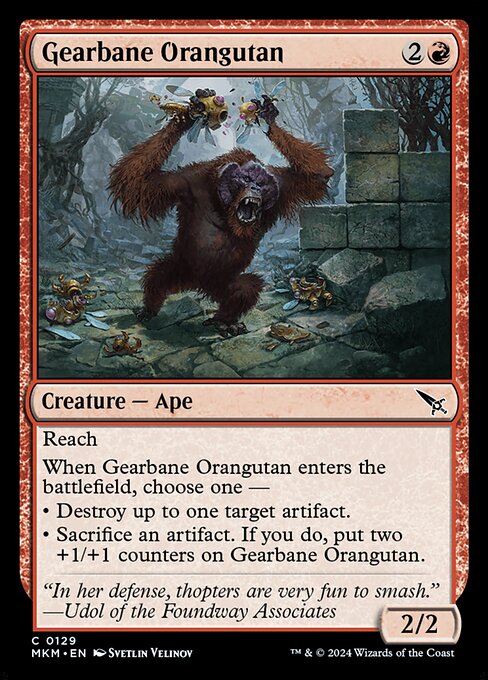 Reach
When Gearbane Orangutan enters the battlefield, choose one —
• Destroy up to one target artifact.
• Sacrifice an artifact. If you do, put two +1/+1 counters on Gearbane Orangutan.