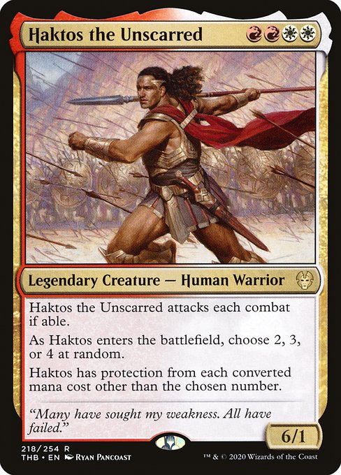 Haktos the Unscarred attacks each combat if able.
As Haktos enters the battlefield, choose 2, 3, or 4 at random.
Haktos has protection from each mana value other than the chosen number.