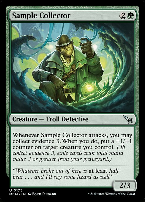 Whenever Sample Collector attacks, you may collect evidence 3. When you do, put a +1/+1 counter on target creature you control. (To collect evidence 3, exile cards with total mana value 3 or greater from your graveyard.)