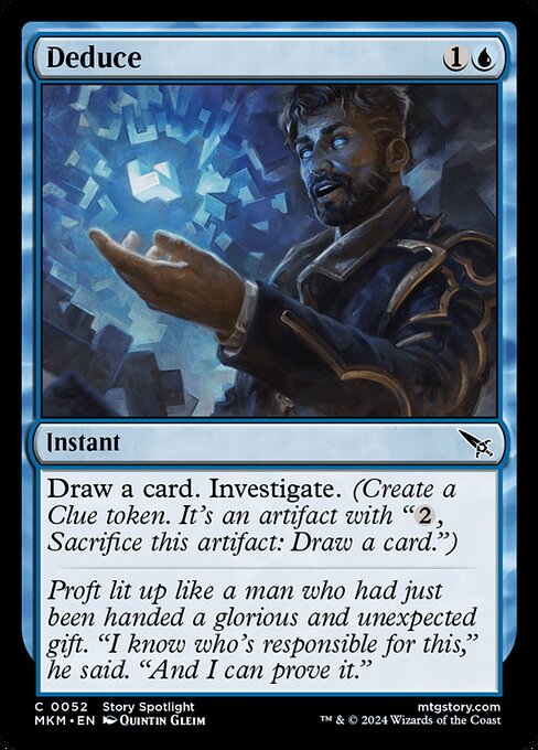 Draw a card. Investigate. (Create a Clue token. It's an artifact with "{2}, Sacrifice this artifact: Draw a card.")