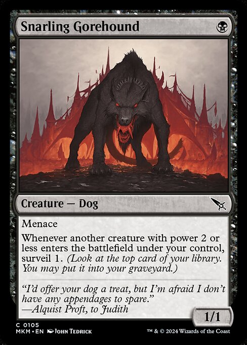 Menace
Whenever another creature with power 2 or less enters the battlefield under your control, surveil 1. (Look at the top card of your library. You may put it into your graveyard.)