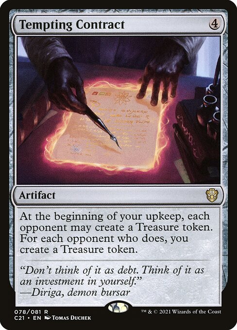 At the beginning of your upkeep, each opponent may create a Treasure token. For each opponent who does, you create a Treasure token.