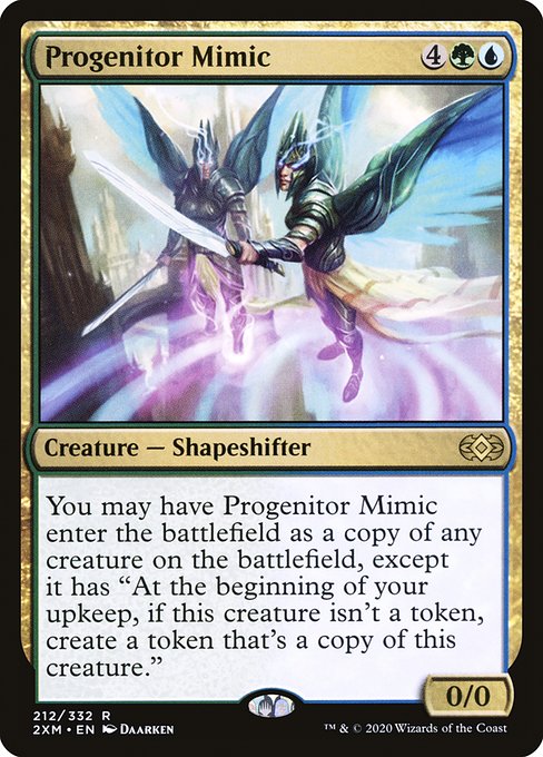 You may have Progenitor Mimic enter the battlefield as a copy of any creature on the battlefield, except it has "At the beginning of your upkeep, if this creature isn't a token, create a token that's a copy of this creature."