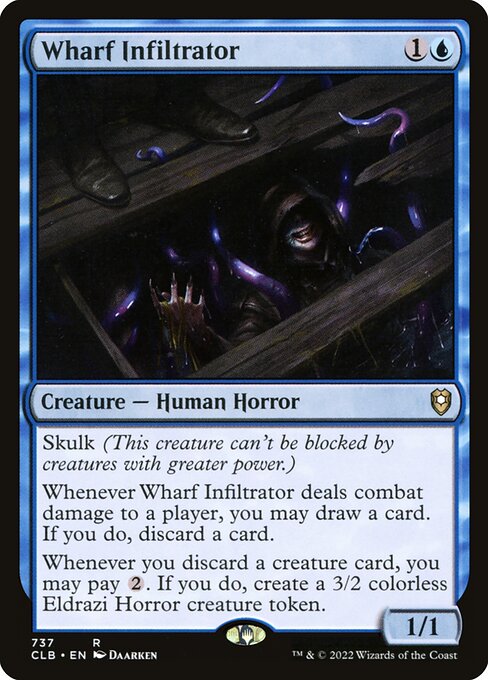 Skulk (This creature can't be blocked by creatures with greater power.)
Whenever Wharf Infiltrator deals combat damage to a player, you may draw a card. If you do, discard a card.
Whenever you discard a creature card, you may pay {2}. If you do, create a 3/2 colorless Eldrazi Horror creature token.