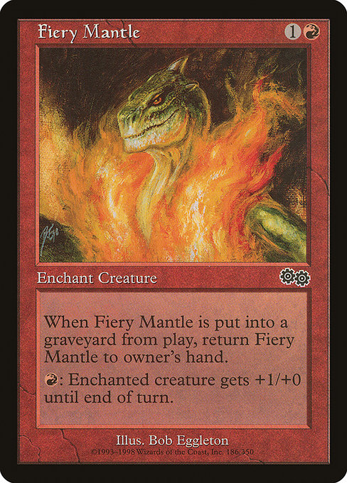 Enchant creature
{R}: Enchanted creature gets +1/+0 until end of turn.
When Fiery Mantle is put into a graveyard from the battlefield, return Fiery Mantle to its owner's hand.