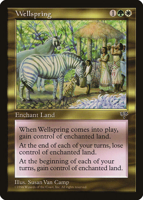 Enchant land
When Wellspring enters the battlefield, gain control of enchanted land until end of turn.
At the beginning of your upkeep, untap enchanted land. You gain control of that land until end of turn.