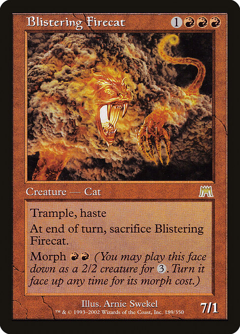 Trample, haste
At the beginning of the end step, sacrifice Blistering Firecat.
Morph {R}{R} (You may cast this card face down as a 2/2 creature for {3}. Turn it face up any time for its morph cost.)