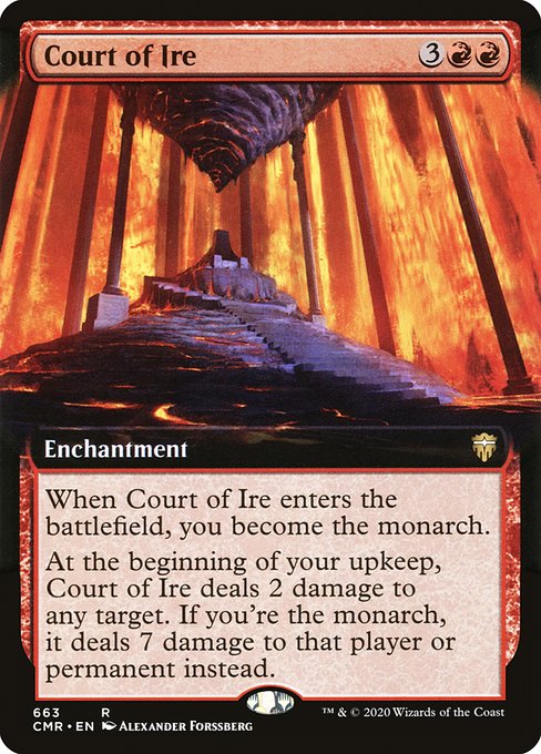 When Court of Ire enters the battlefield, you become the monarch.
At the beginning of your upkeep, Court of Ire deals 2 damage to any target. If you're the monarch, it deals 7 damage instead.