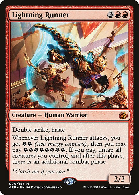 Double strike, haste
Whenever Lightning Runner attacks, you get {E}{E} (two energy counters), then you may pay {E}{E}{E}{E}{E}{E}{E}{E}. If you pay, untap all creatures you control, and after this phase, there is an additional combat phase.