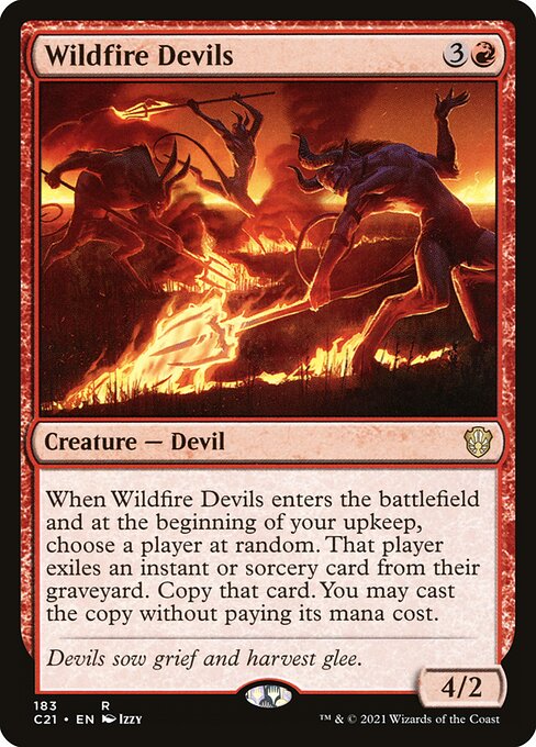 When Wildfire Devils enters the battlefield and at the beginning of your upkeep, choose a player at random. That player exiles an instant or sorcery card from their graveyard. Copy that card. You may cast the copy without paying its mana cost.