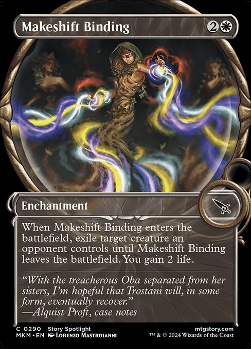 When Makeshift Binding enters the battlefield, exile target creature an opponent controls until Makeshift Binding leaves the battlefield. You gain 2 life.